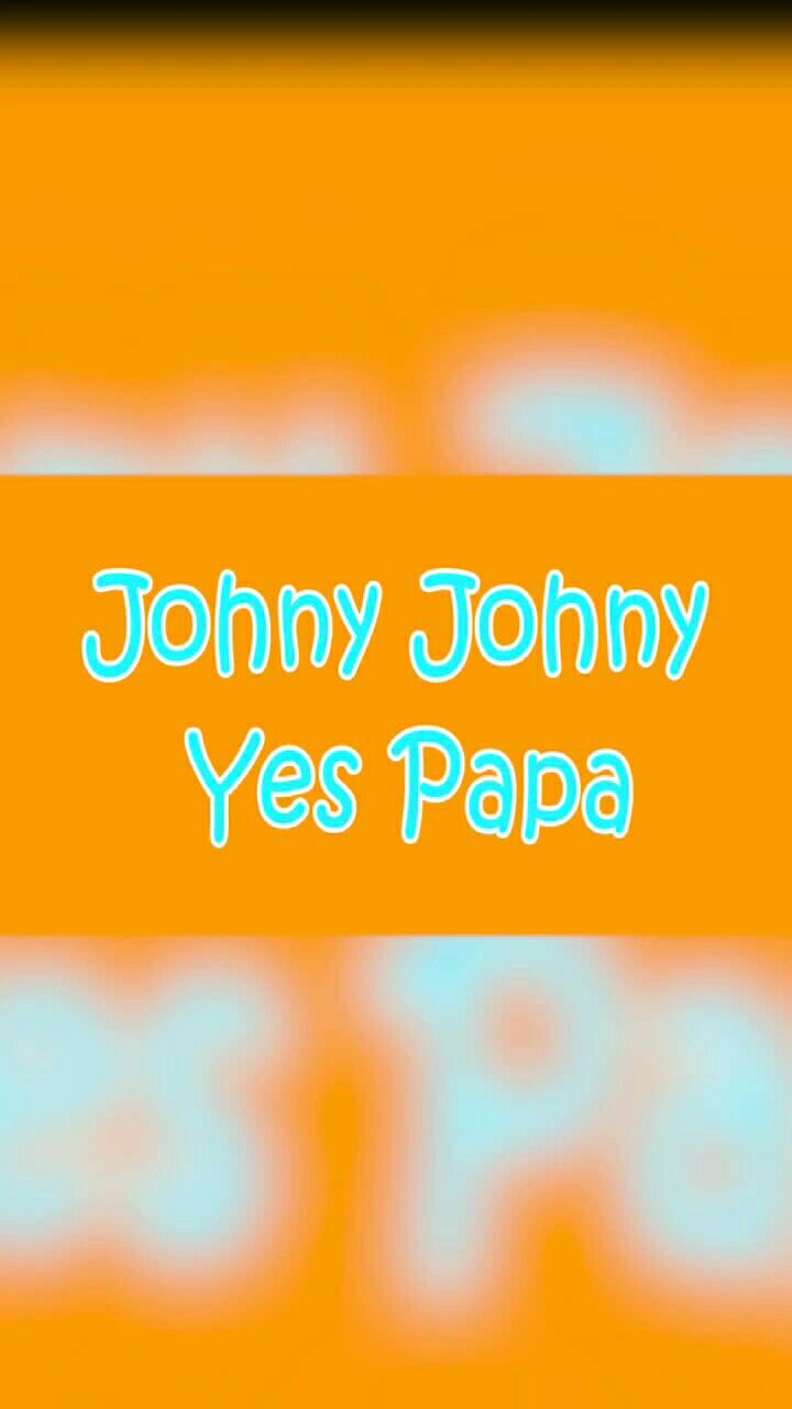 Johny Johny Yes Papa 